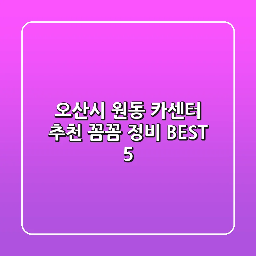 오산시 원동 카센터 추천 | 꼼꼼 정비 BEST 5