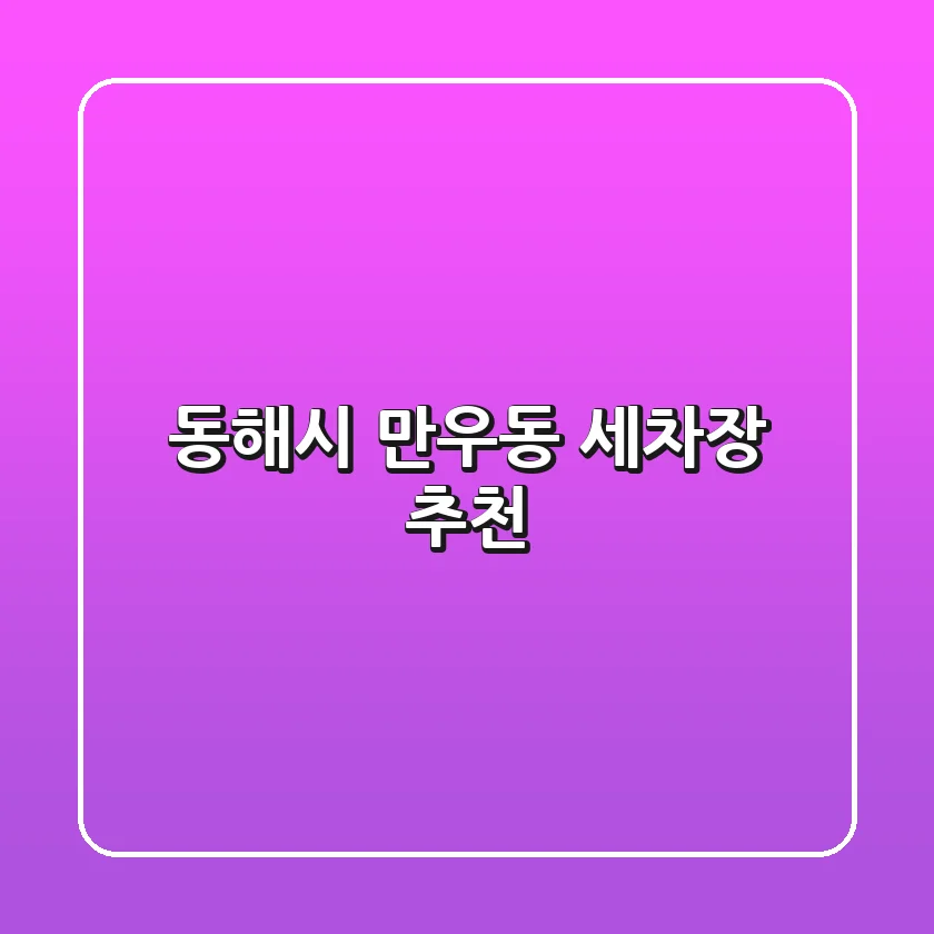 동해시 만우동 세차장 추천