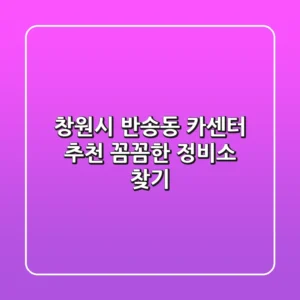 창원시 반송동 카센터 추천: 꼼꼼한 정비소 찾기