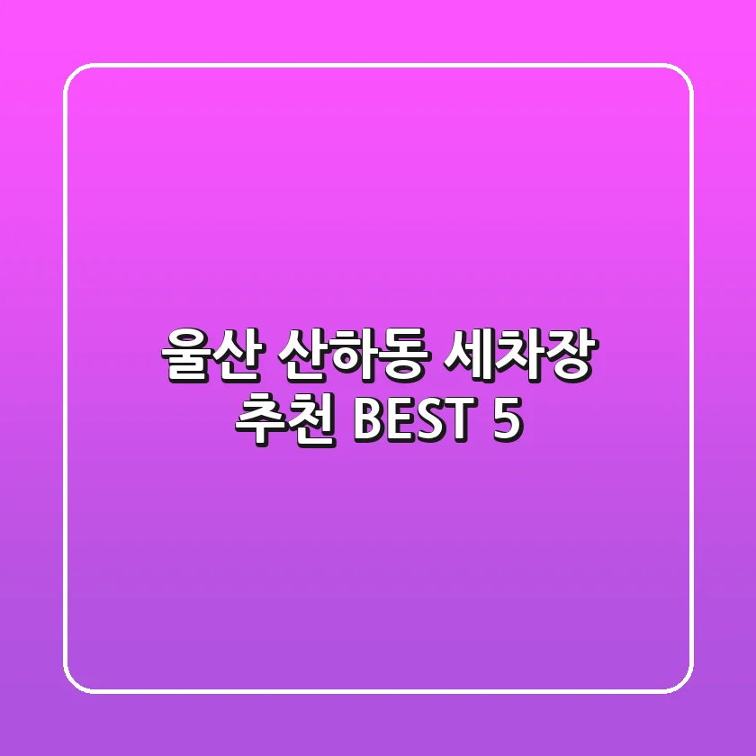 울산 산하동 세차장 추천 BEST 5