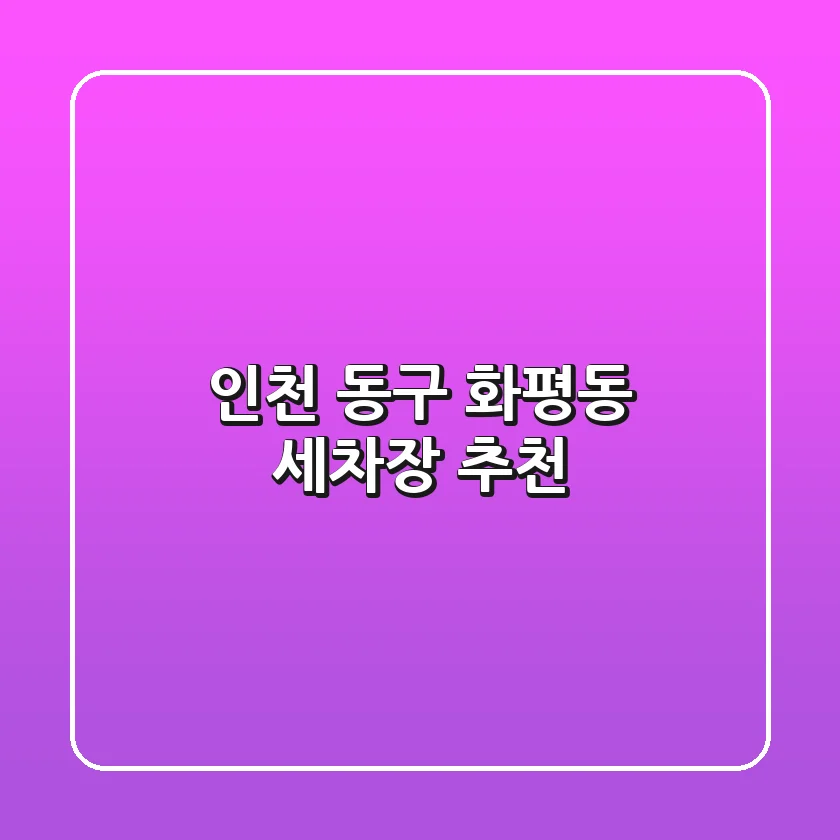 인천 동구 화평동 세차장 추천