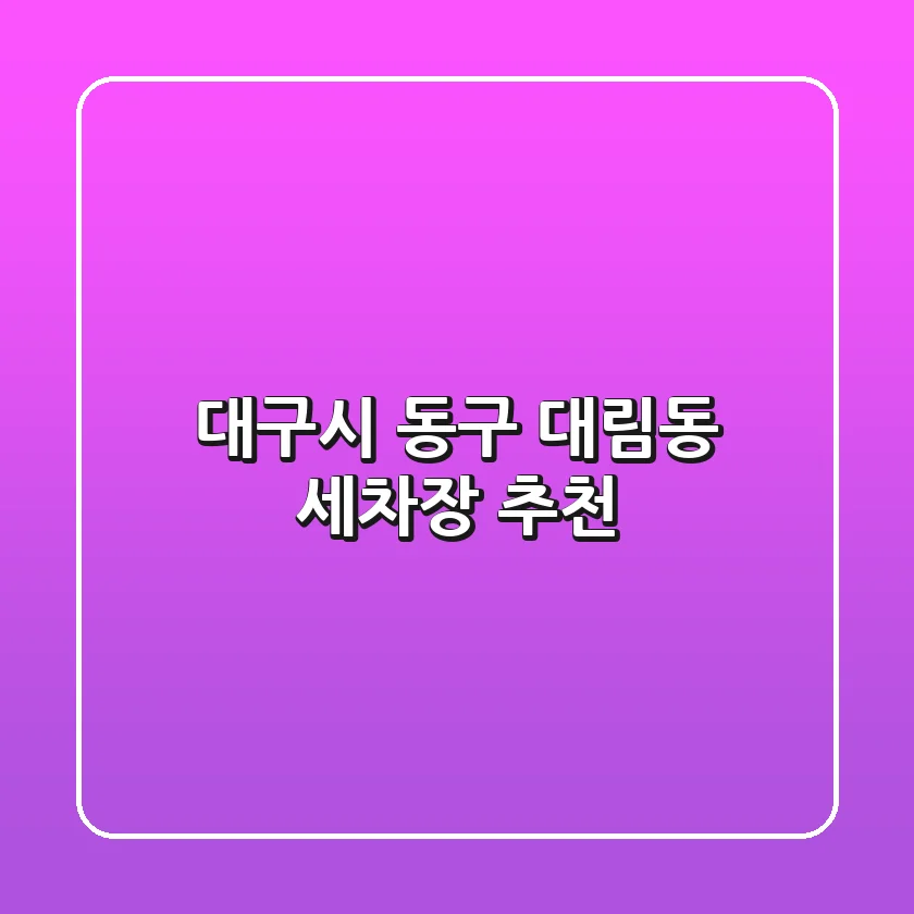 대구시 동구 대림동 세차장 추천