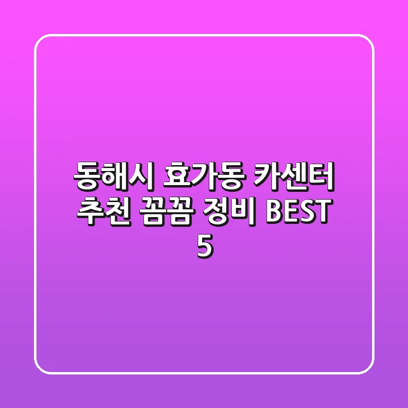 동해시 효가동 카센터 추천 | 꼼꼼 정비 BEST 5