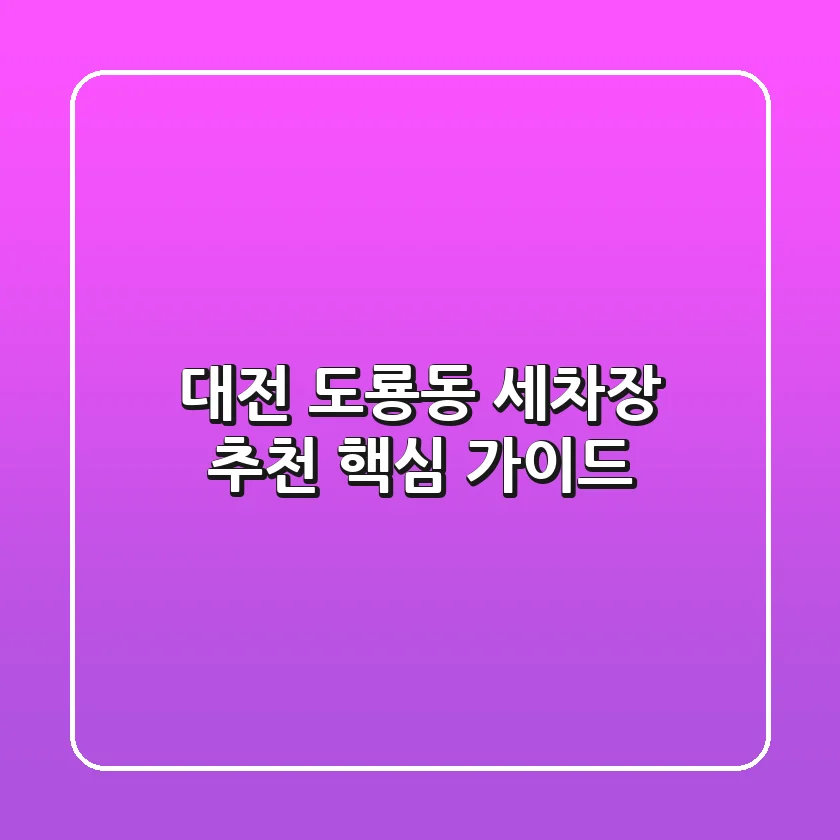 대전 도룡동 세차장 추천 핵심 가이드