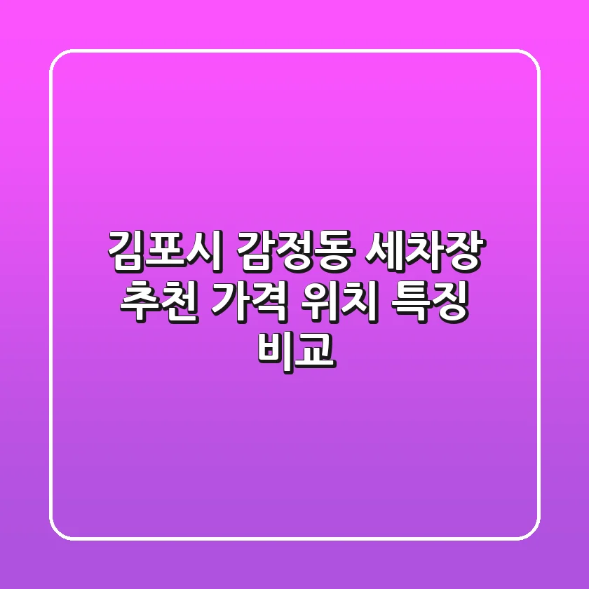 김포시 감정동 세차장 추천: 가격, 위치 특징 비교
