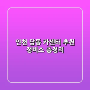 인천 답동 카센터 추천 정비소 총정리