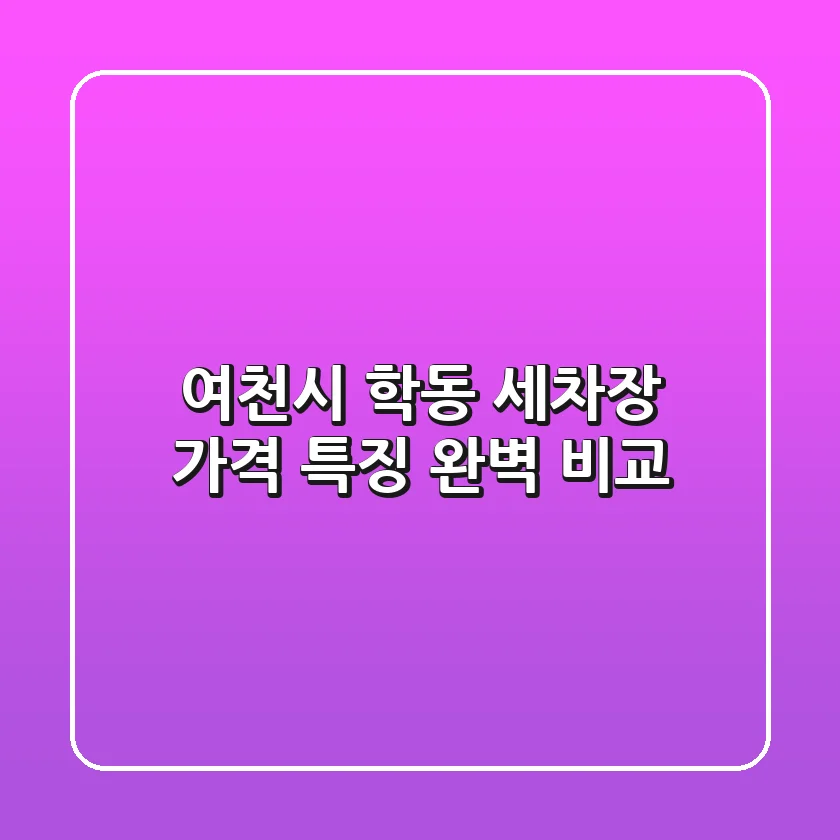 여천시 학동 세차장: 가격 특징 완벽 비교