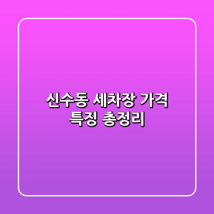 신수동 세차장: 가격, 특징 총정리