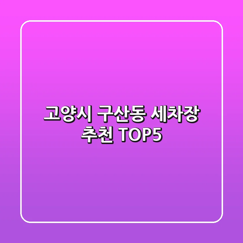 고양시 구산동 세차장 추천 TOP5