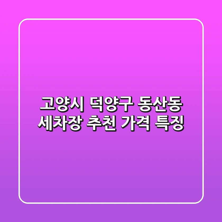 고양시 덕양구 동산동 세차장 추천 | 가격, 특징