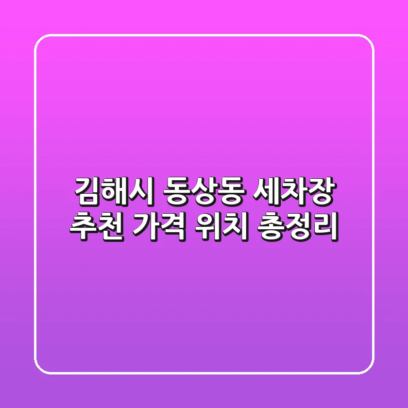 김해시 동상동 세차장 추천 | 가격, 위치 총정리