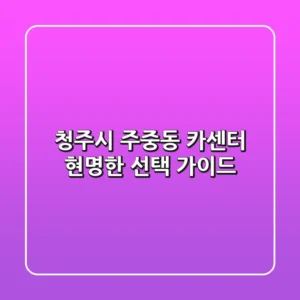 청주시 주중동 카센터, 현명한 선택 가이드