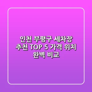 인천 부평구 세차장 추천 TOP 5: 가격, 위치 완벽 비교