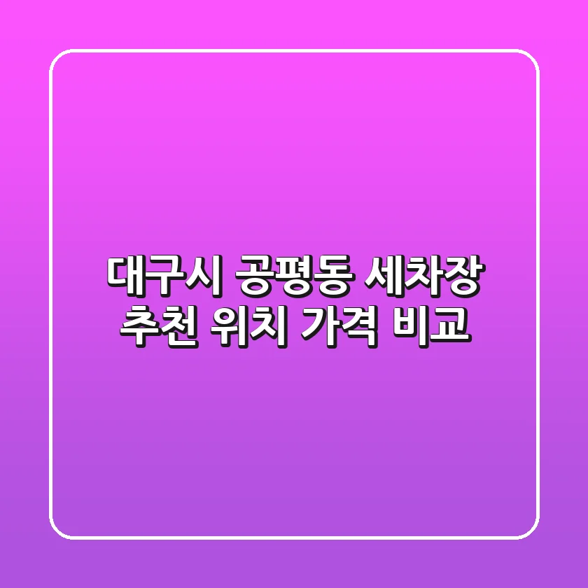 대구시 공평동 세차장 추천: 위치, 가격 비교
