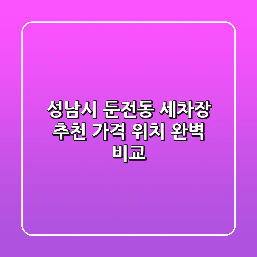 성남시 둔전동 세차장 추천: 가격 & 위치 완벽 비교