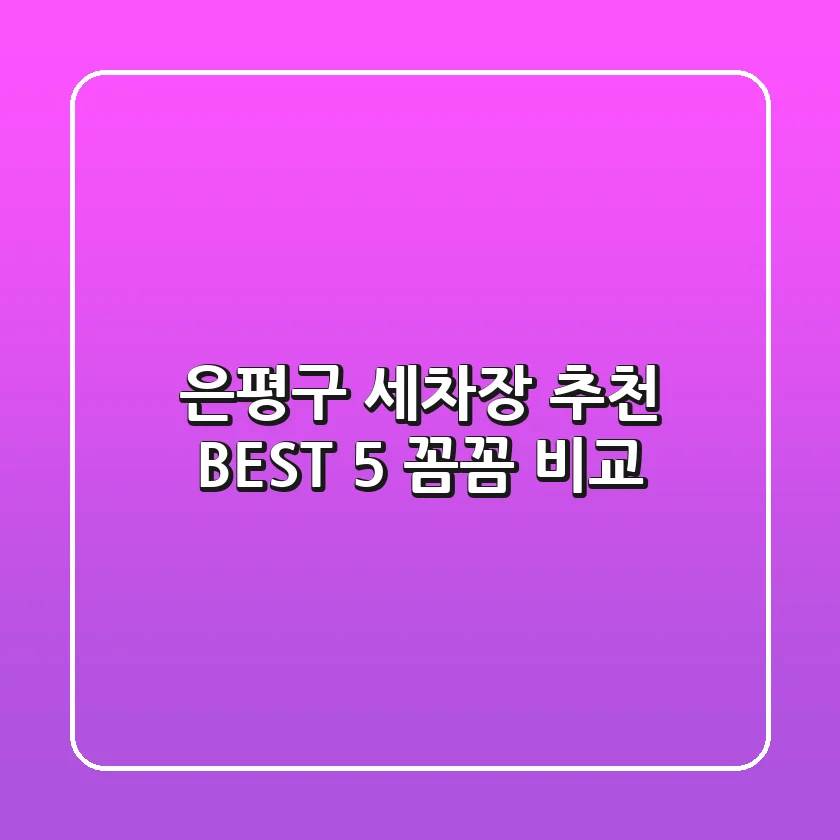 은평구 세차장 추천 BEST 5 : 꼼꼼 비교
