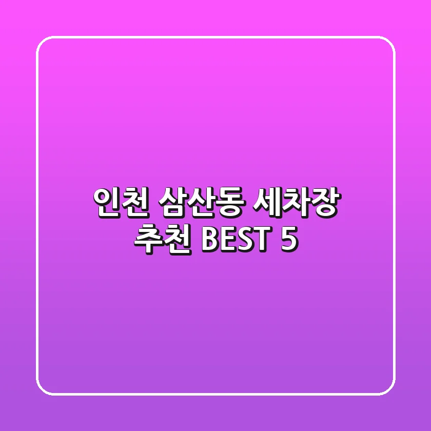 인천 삼산동 세차장 추천 BEST 5