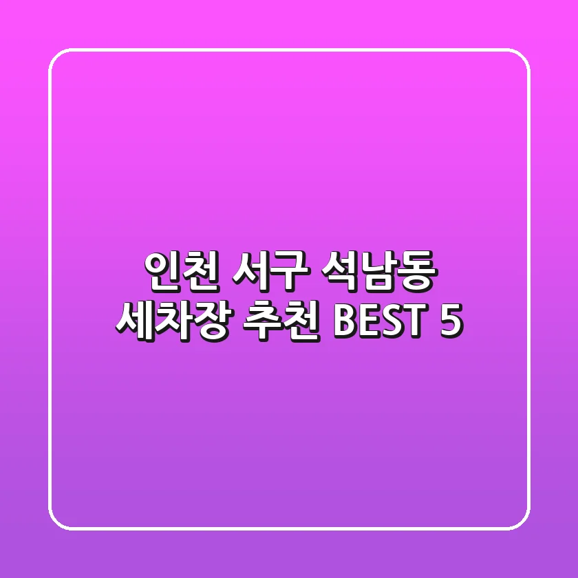 인천 서구 석남동 세차장 추천 BEST 5