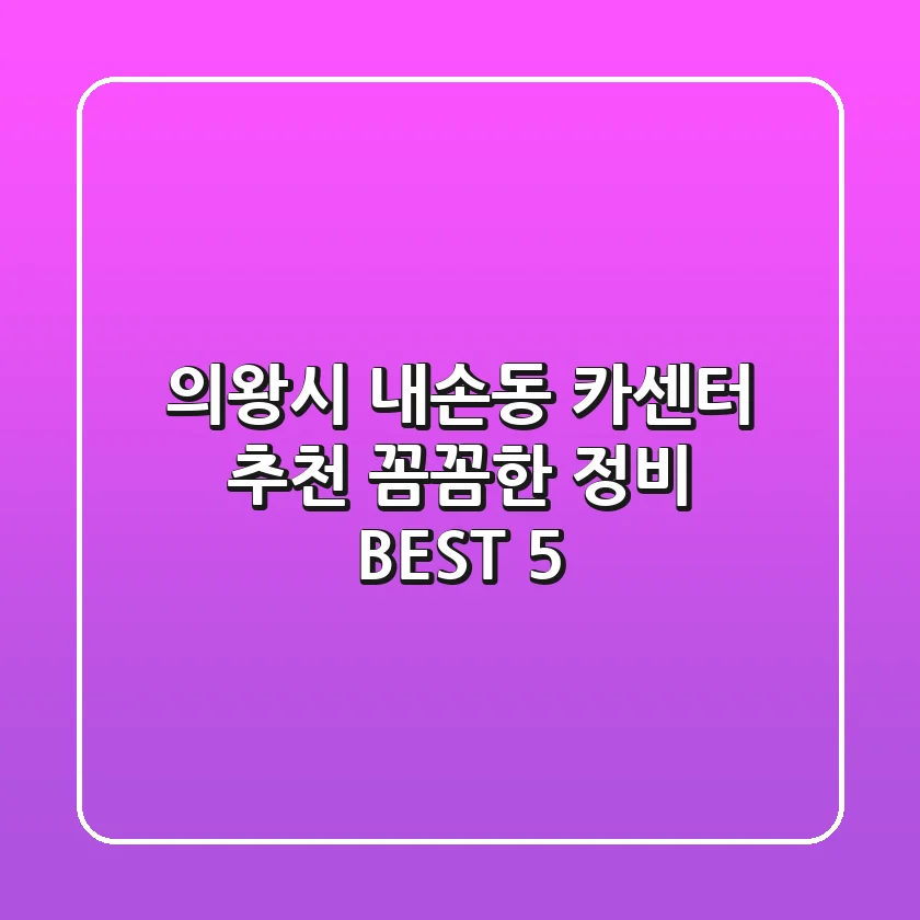 의왕시 내손동 카센터 추천 | 꼼꼼한 정비 BEST 5