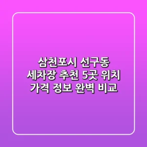삼천포시 선구동 세차장 추천: 5곳 위치, 가격 정보 완벽 비교