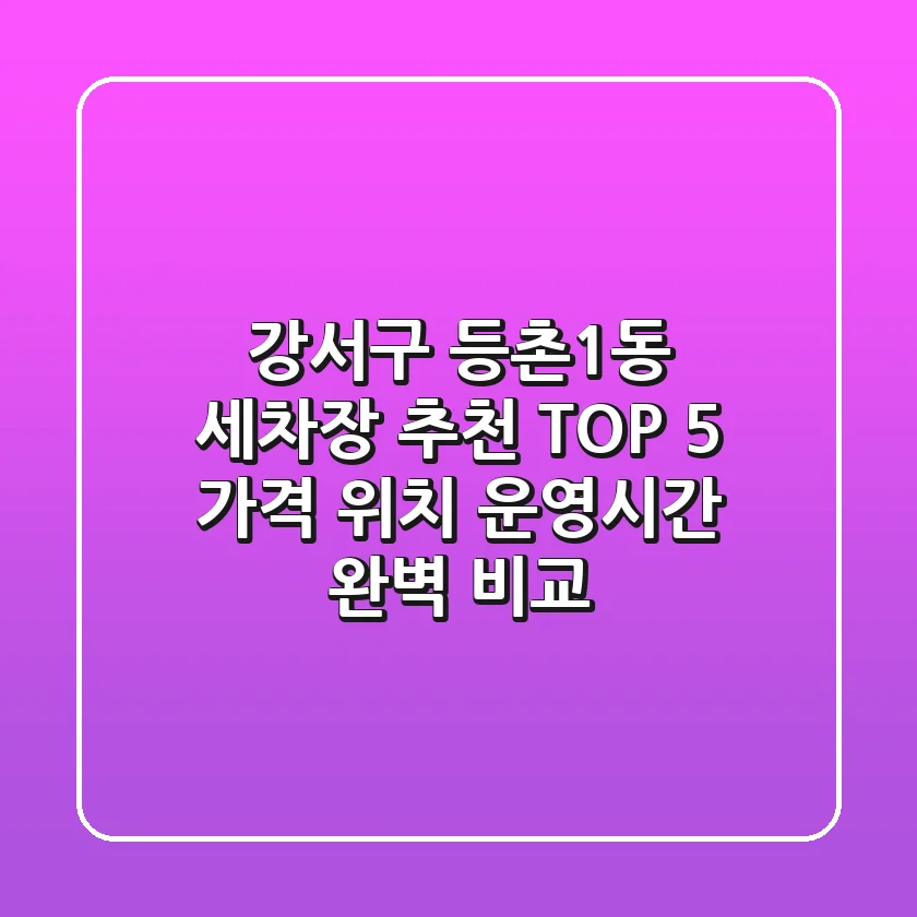 강서구 등촌1동 세차장 추천 TOP 5 - 가격, 위치, 운영시간 완벽 비교