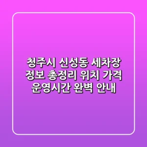 청주시 신성동 세차장 정보 총정리 - 위치, 가격, 운영시간 완벽 안내