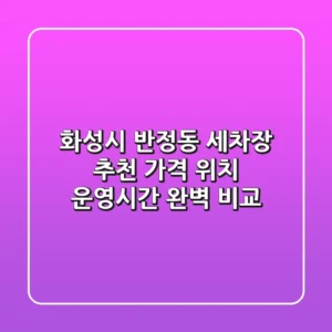 화성시 반정동 세차장 추천: 가격, 위치, 운영시간 완벽 비교