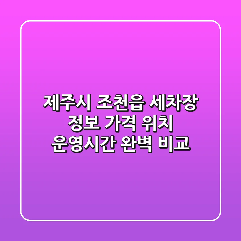 제주시 조천읍 세차장 정보: 가격, 위치, 운영시간 완벽 비교