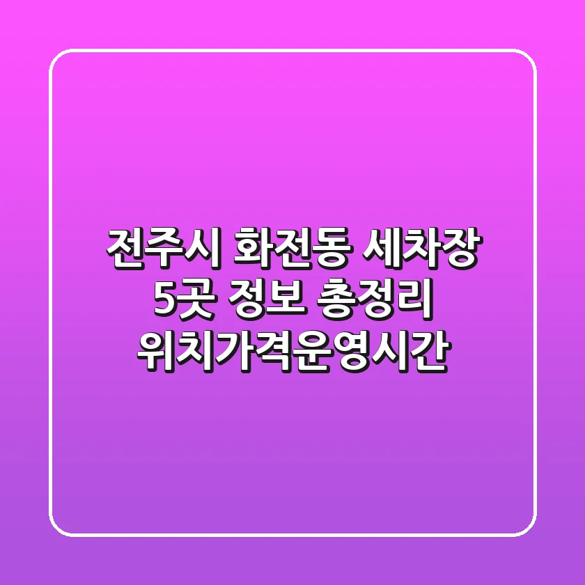 전주시 화전동 세차장 5곳 정보 총정리 - 위치/가격/운영시간