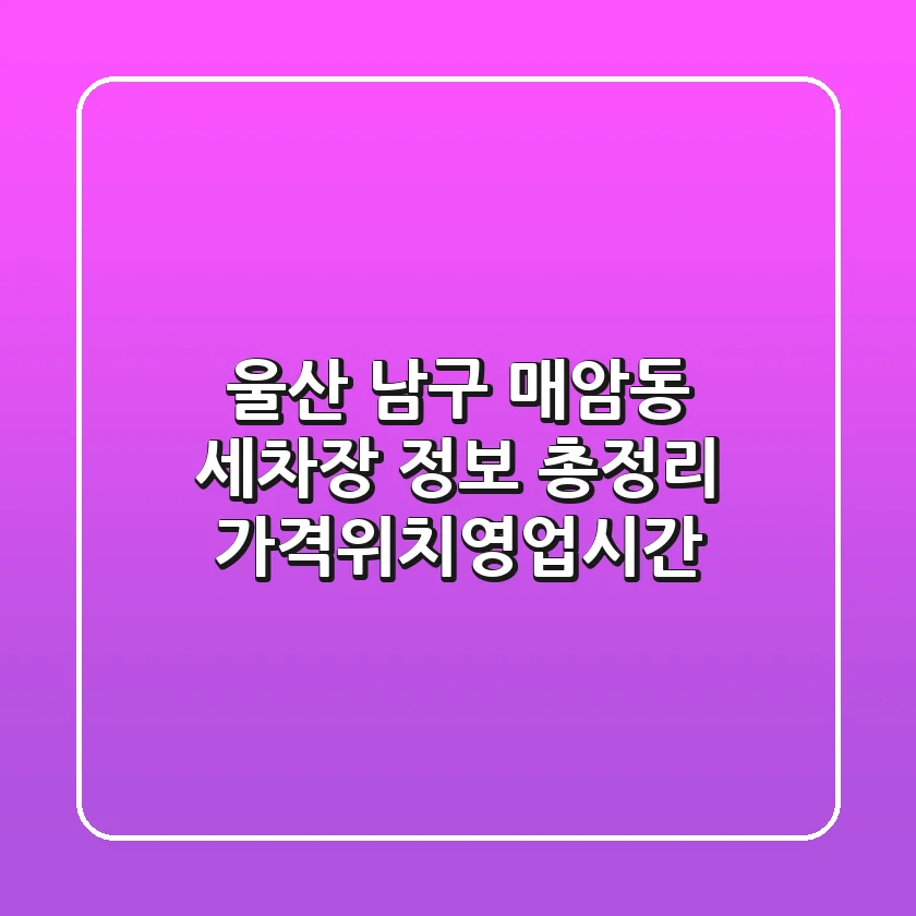 울산 남구 매암동 세차장 정보 총정리 - 가격/위치/영업시간