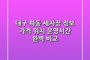 대구 파동 세차장 정보: 가격, 위치, 운영시간 완벽 비교