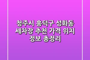 청주시 흥덕구 성화동 세차장 추천 | 가격, 위치, 정보 총정리