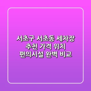 서초구 서초동 세차장 추천: 가격, 위치, 편의시설 완벽 비교