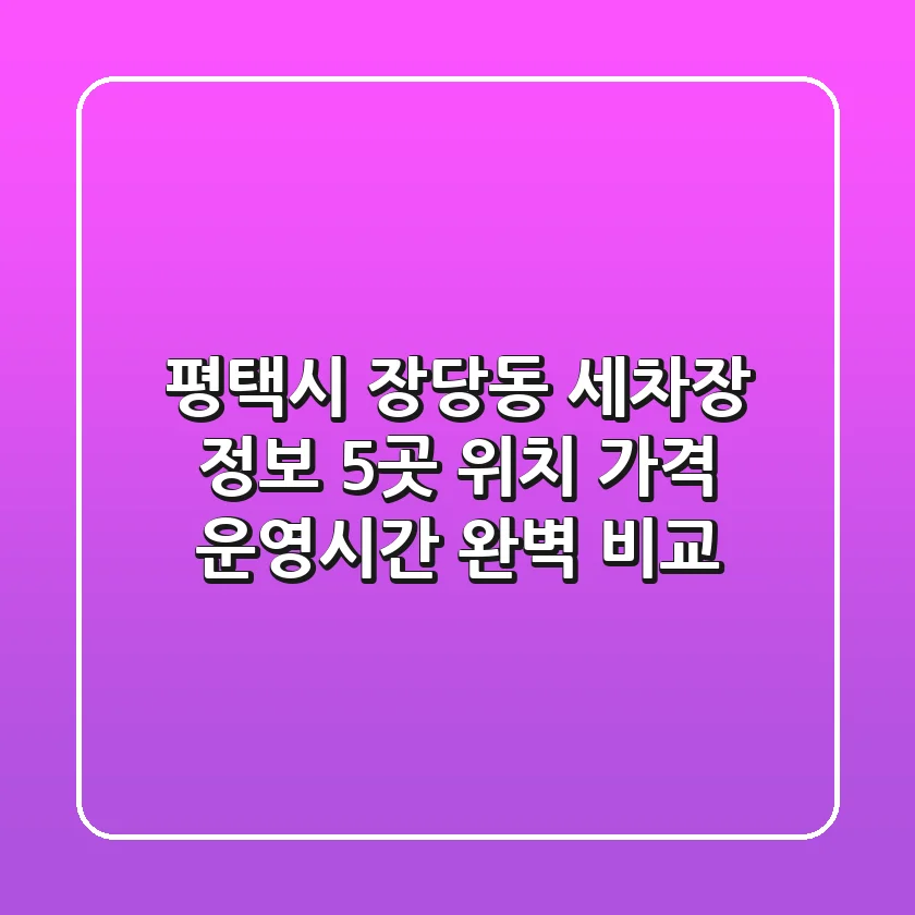 평택시 장당동 세차장 정보: 5곳 위치, 가격, 운영시간 완벽 비교