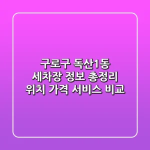 구로구 독산1동 세차장 정보 총정리 - 위치, 가격, 서비스 비교