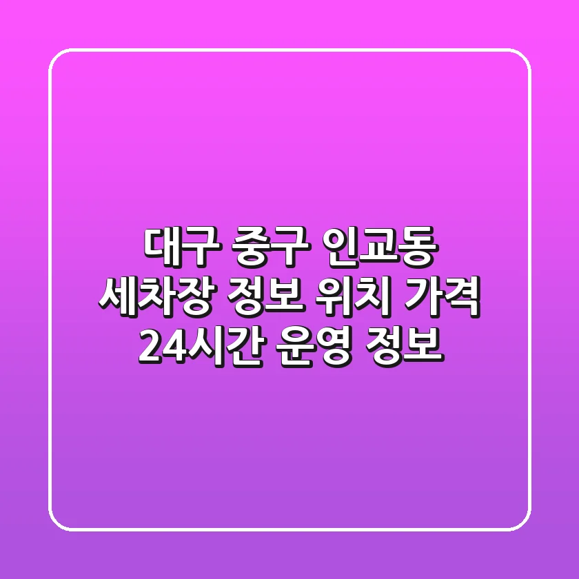 대구 중구 인교동 세차장 정보: 위치, 가격, 24시간 운영 정보