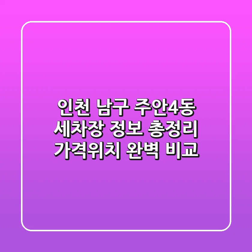 인천 남구 주안4동 세차장 정보 총정리 - 가격/위치 완벽 비교