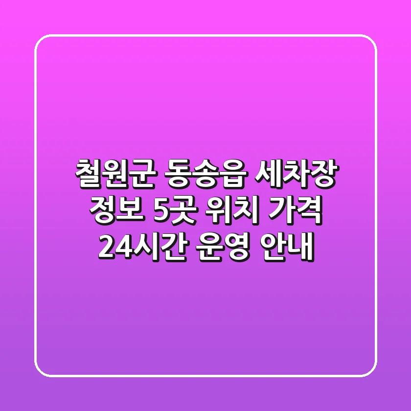 철원군 동송읍 세차장 정보: 5곳 위치, 가격, 24시간 운영 안내