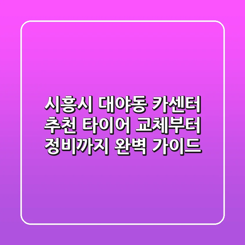 시흥시 대야동 카센터 추천: 타이어 교체부터 정비까지 완벽 가이드