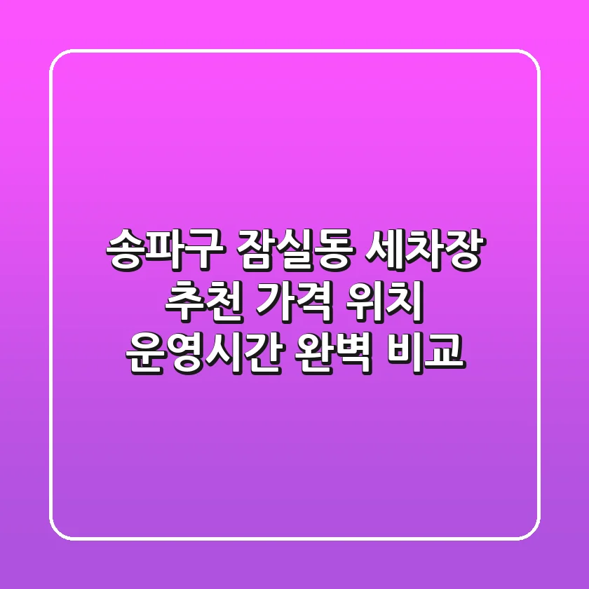 송파구 잠실동 세차장 추천 - 가격, 위치, 운영시간 완벽 비교