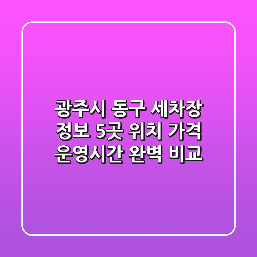 광주시 동구 세차장 정보: 5곳 위치, 가격, 운영시간 완벽 비교