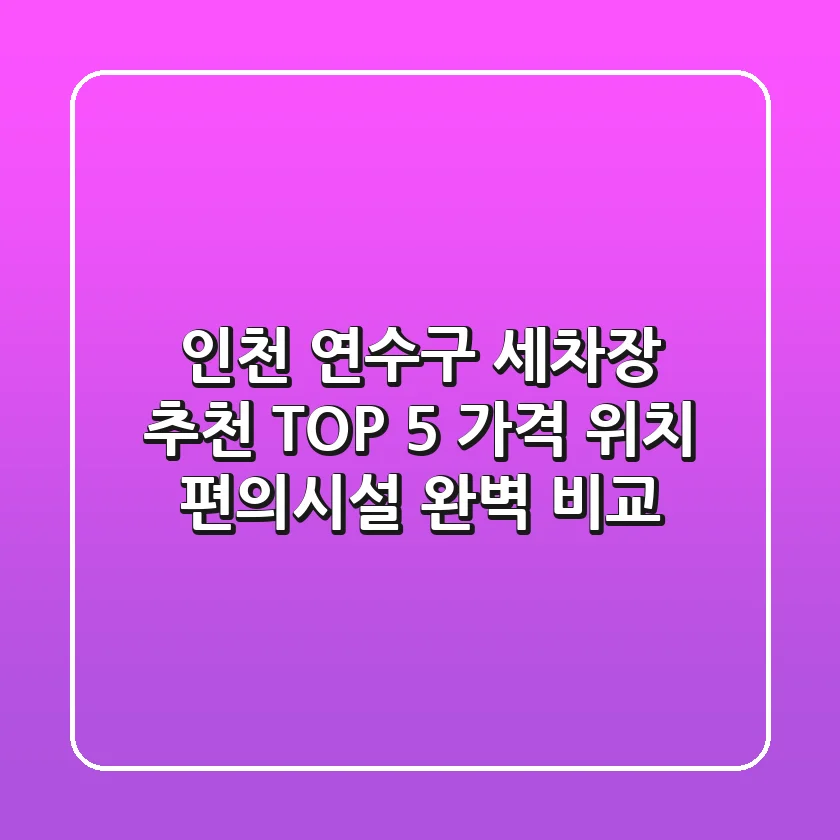 인천 연수구 세차장 추천 TOP 5 - 가격, 위치, 편의시설 완벽 비교