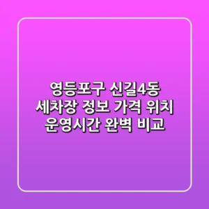 영등포구 신길4동 세차장 정보: 가격, 위치, 운영시간 완벽 비교