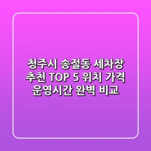 청주시 송절동 세차장 추천 TOP 5 - 위치, 가격, 운영시간 완벽 비교