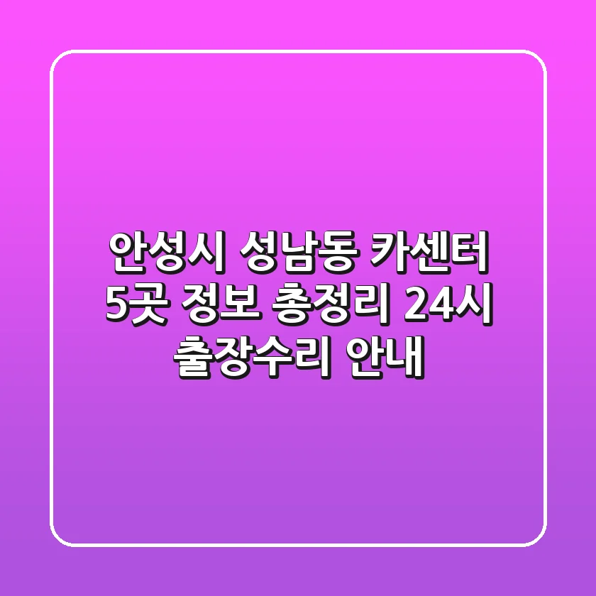 안성시 성남동 카센터 5곳 정보 총정리 - 24시 출장/수리 안내