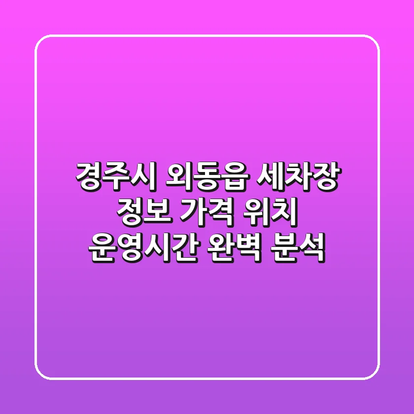 경주시 외동읍 세차장 정보: 가격, 위치, 운영시간 완벽 분석