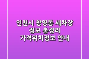 인천시 창영동 세차장 정보 총정리 – 가격/위치/정보 안내