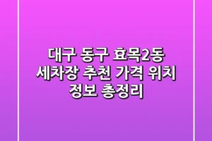 대구 동구 효목2동 세차장 추천 – 가격, 위치, 정보 총정리
