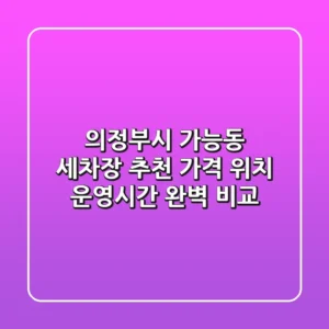 의정부시 가능동 세차장 추천 - 가격, 위치, 운영시간 완벽 비교
