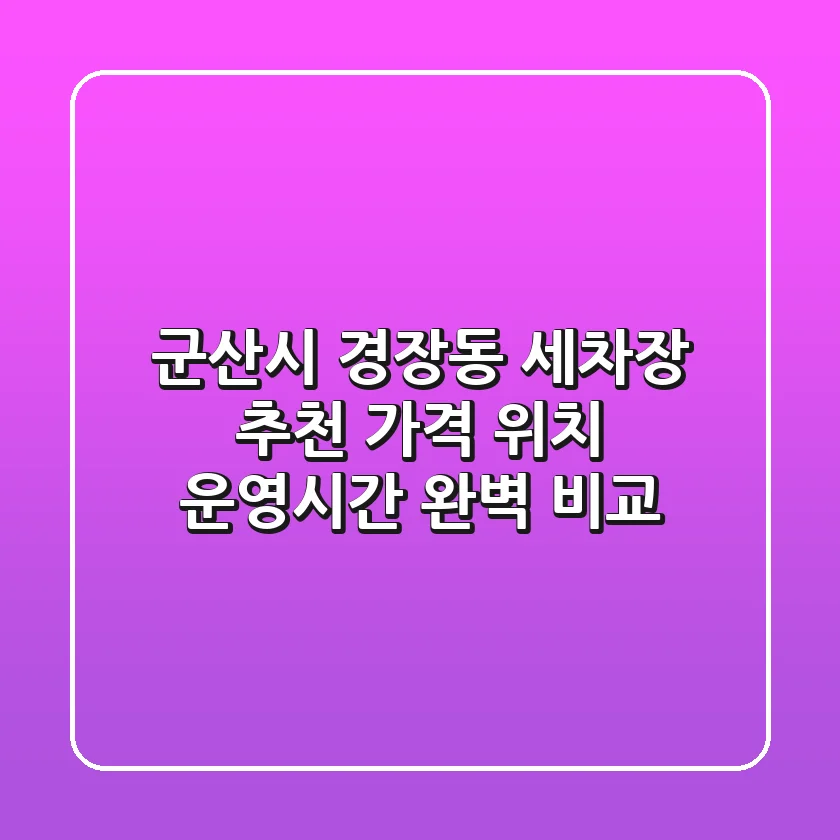 군산시 경장동 세차장 추천 | 가격, 위치, 운영시간 완벽 비교